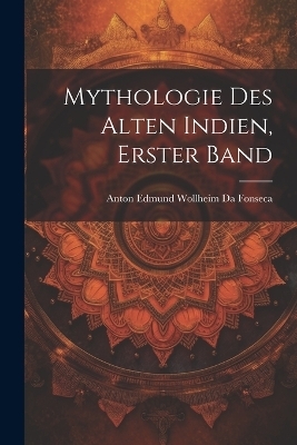 Mythologie Des Alten Indien, Erster Band - Anton Edmund Wollheim Da Fonseca