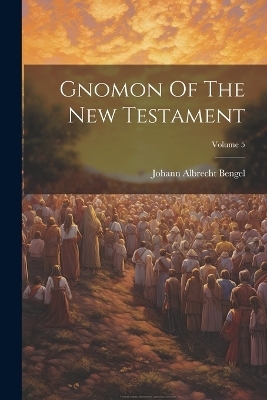 Gnomon Of The New Testament; Volume 5 - Johann Albrecht Bengel