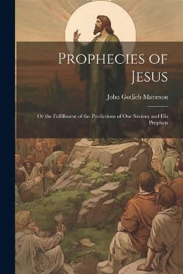 Prophecies of Jesus - John Gotlieb Matteson