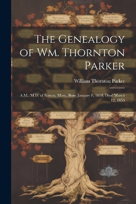 The Genealogy of Wm. Thornton Parker - William Thornton Parker