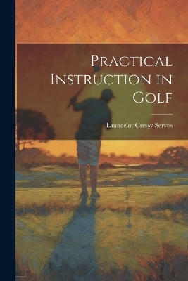 Practical Instruction in Golf - Launcelot Cressy Servos