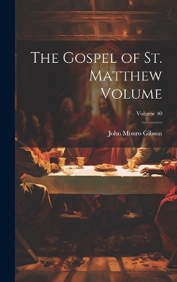 The Gospel of St. Matthew Volume; Volume 40 - John Monro Gibson