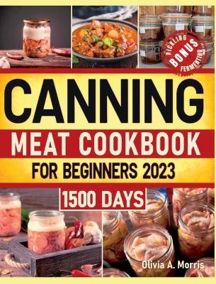 Canning Meat Cookbook for Beginners - Olivia A Morris