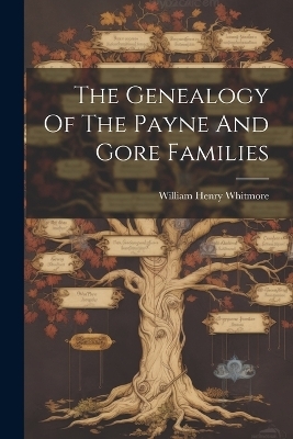 The Genealogy Of The Payne And Gore Families - William Henry Whitmore