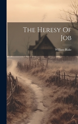 The Heresy Of Job - William Blake