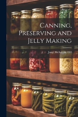 Canning, Preserving and Jelly Making - Janet McKenzie Hill