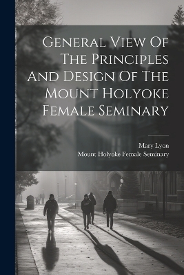 General View Of The Principles And Design Of The Mount Holyoke Female Seminary - Mary Lyon