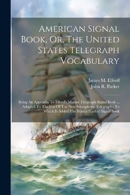 American Signal Book, Or, The United States Telegraph Vocabulary - John R Parker