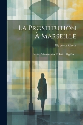 La Prostitution À Marseille - Hippolyte Mireur