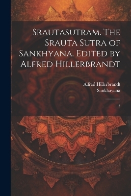 Srautasutram. The Srauta sutra of Sankhyana. Edited by Alfred Hillerbrandt - Sankhayana Sankhayana, Alfred Hillerbrandt