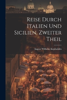 Reise durch Italien und Sicilien. Zweiter Theil - August Wilhelm Kephalides