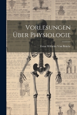 Vorlesungen Über Physiologie - Ernst Wilhelm von Brücke