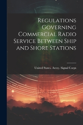 Regulations Governing Commercial Radio Service Between Ship and Shore Stations - 