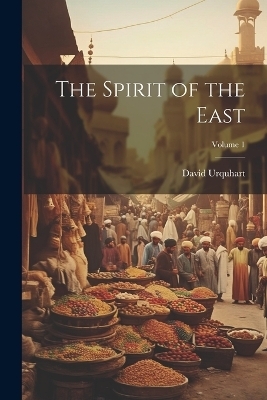 The Spirit of the East; Volume 1 - David Urquhart