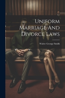 Uniform Marriage And Divorce Laws - Walter George Smith