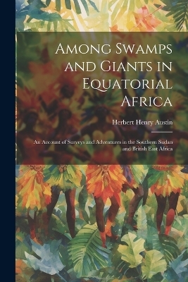 Among Swamps and Giants in Equatorial Africa - Herbert Henry Austin