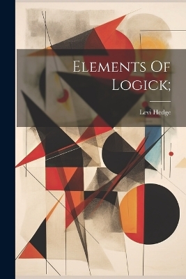 Elements Of Logick; - 