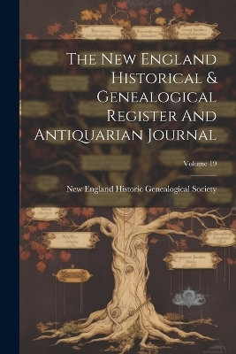 The New England Historical & Genealogical Register And Antiquarian Journal; Volume 19 - 
