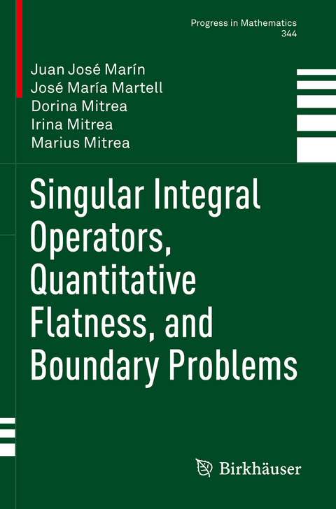 Singular Integral Operators, Quantitative Flatness, and Boundary Problems - Juan José Marín, José María Martell, Dorina Mitrea, Irina Mitrea, Marius Mitrea