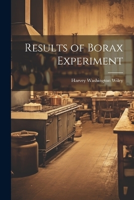Results of Borax Experiment - Harvey Washington Wiley