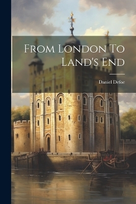 From London To Land's End - Daniel Defoe