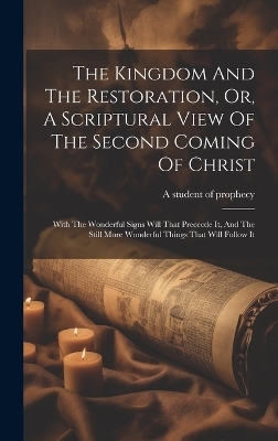 The Kingdom And The Restoration, Or, A Scriptural View Of The Second Coming Of Christ - 