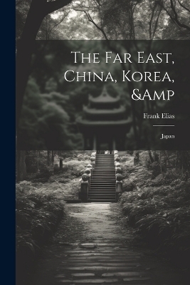 The Far East, China, Korea, & Japan - Frank Elias