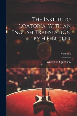 The Instituto Oratoria. With an English Translation by H.E. Butler; Volume 2 - Quintilian Quintilian