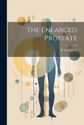 The Enlarged Prostate - H Thompson