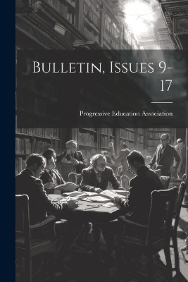 Bulletin, Issues 9-17 - Progressive Education Association