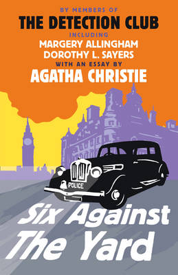 Six Against the Yard - Margery Allingham; Agatha Christie; Freeman Wills Crofts; Ronald Knox; Dorothy L. Sayers