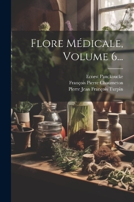 Flore Médicale, Volume 6... - François Pierre Chaumeton, Ernest Panckoucke
