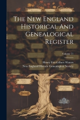 The New England Historical And Genealogical Register; Volume 71 - Henry Fitz-Gilbert Waters