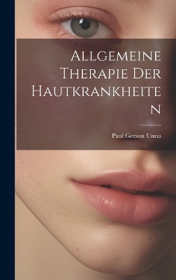 Allgemeine Therapie Der Hautkrankheiten - Paul Gerson Unna