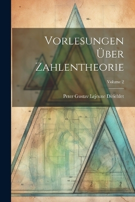 Vorlesungen Über Zahlentheorie; Volume 2 - Peter Gustav Lejeune Dirichlet