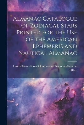 Almanac Catalogue of Zodiacal Stars Printed for the use of the American Ephemeris and Nautical Almanac - 