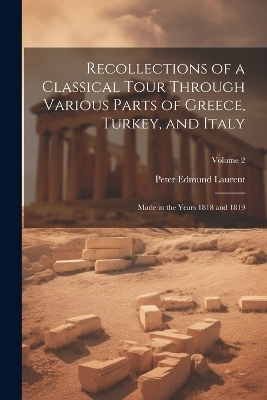 Recollections of a Classical Tour Through Various Parts of Greece, Turkey, and Italy - Peter Edmund Laurent