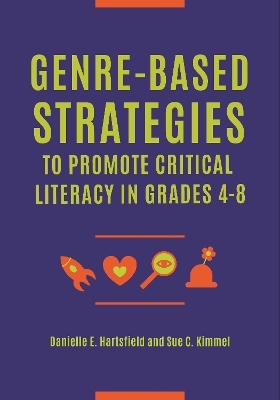 Genre-Based Strategies to Promote Critical Literacy in Grades 4–8 - Danielle E. Hartsfield, Sue C. Kimmel