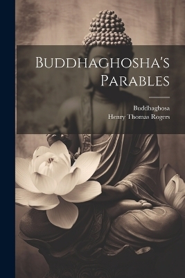 Buddhaghosha's Parables -  Buddhaghosa, Henry Thomas Rogers