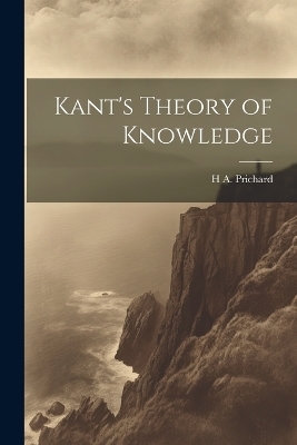 Kant's Theory of Knowledge - H a 1871-1947 Prichard