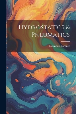 Hydrostatics & Pneumatics - Dionysius Lardner