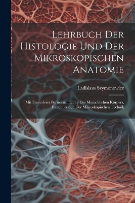 Lehrbuch Der Histologie Und Der Mikroskopischen Anatomie - Ladislaus Szymonowicz