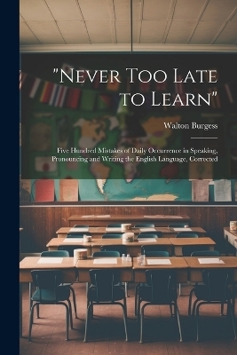 "Never Too Late to Learn" - Walton Burgess