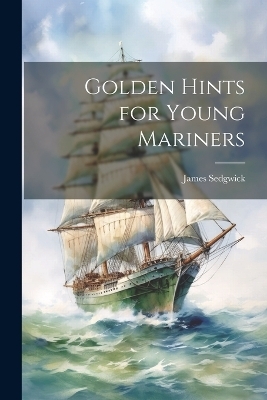 Golden Hints for Young Mariners - James Sedgwick