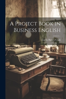 A Project Book in Business English - Luella Bussey Cook