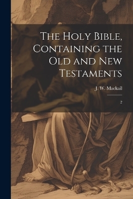The Holy Bible, Containing the Old and New Testaments - J W 1859-1945 Mackail