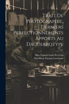 Trait De Photographie, Derniers Perfectionnements Apports Au Daguerrotype - 