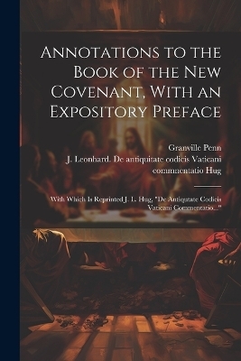 Annotations to the Book of the New Covenant, With an Expository Preface - Granville Penn