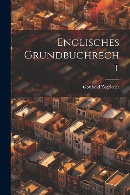 Englisches Grundbuchrecht - Gotthold Zeerleder