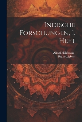 Indische Forschungen, 1. Heft - Alfred Hillebrandt, Bruno Liebich